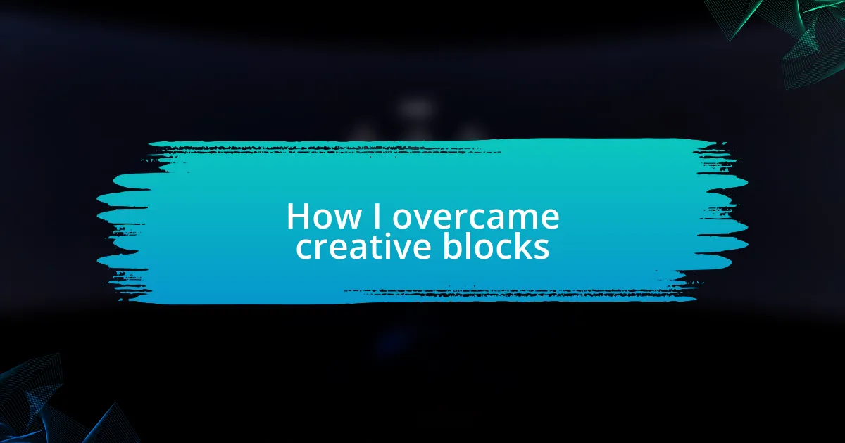 How I overcame creative blocks