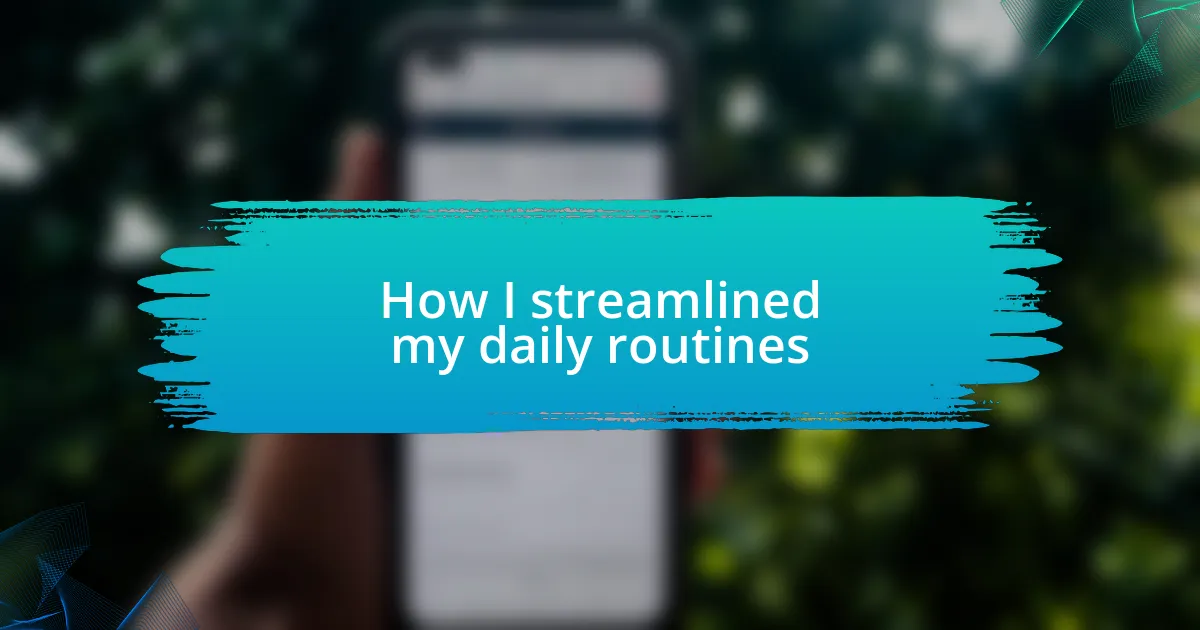 How I streamlined my daily routines