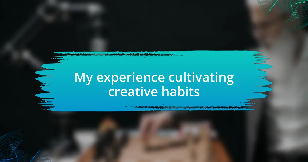 My experience cultivating creative habits