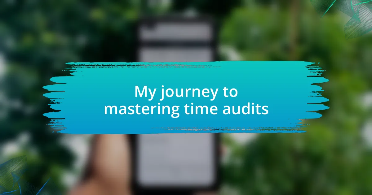 My journey to mastering time audits