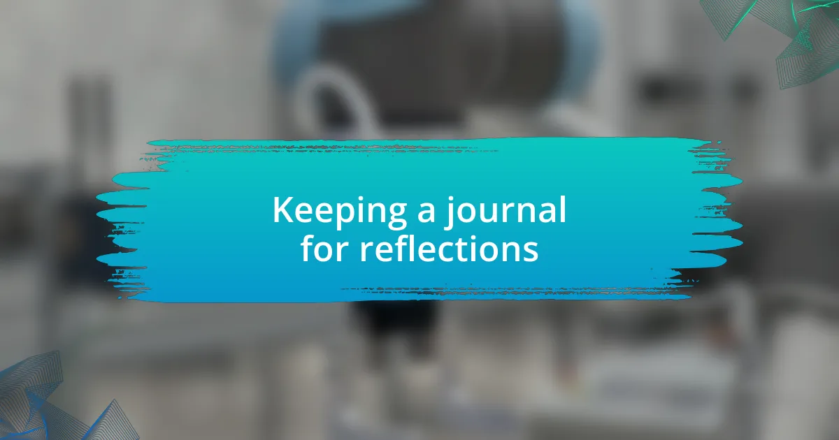 Keeping a journal for reflections