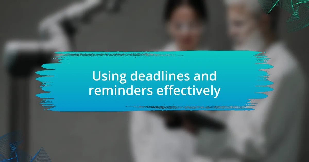 Using deadlines and reminders effectively