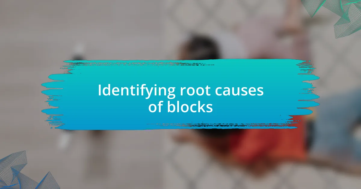 Identifying root causes of blocks