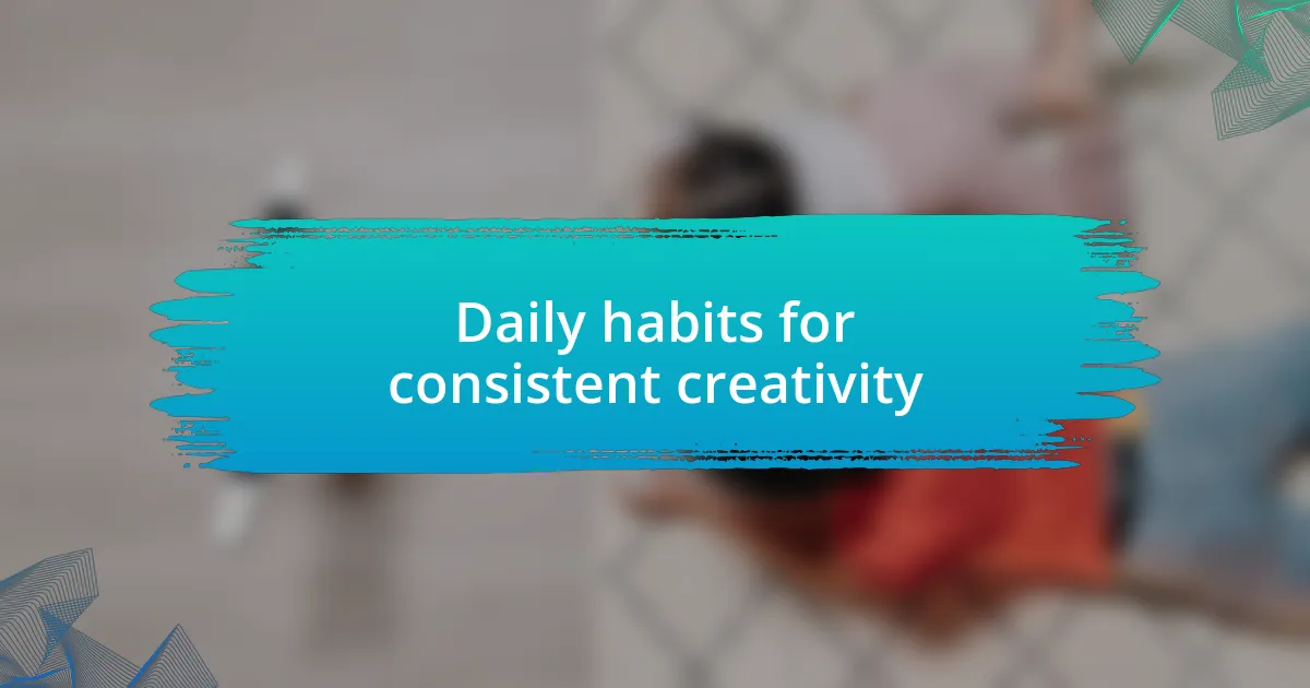 Daily habits for consistent creativity