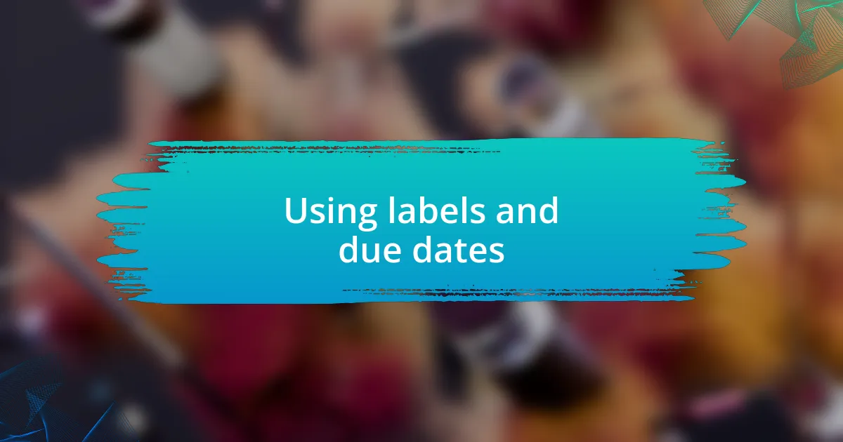 Using labels and due dates