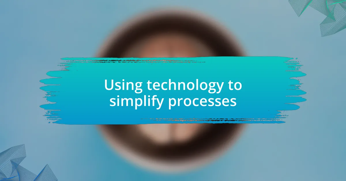 Using technology to simplify processes