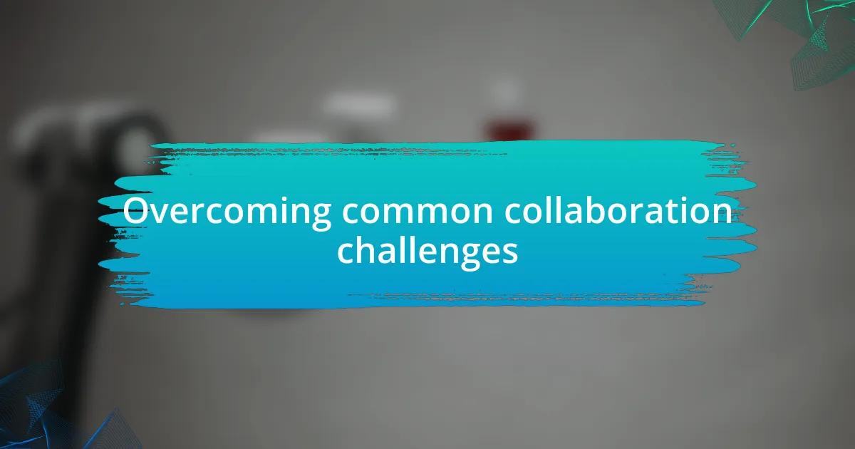 Overcoming common collaboration challenges