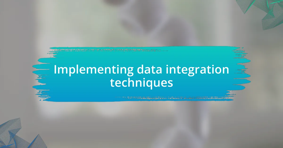 Implementing data integration techniques