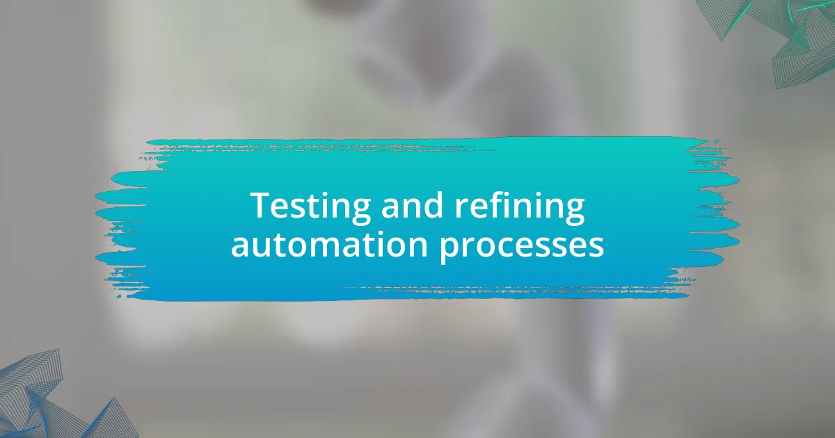 Testing and refining automation processes