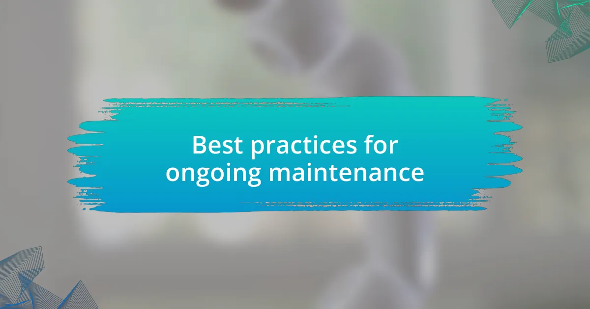 Best practices for ongoing maintenance